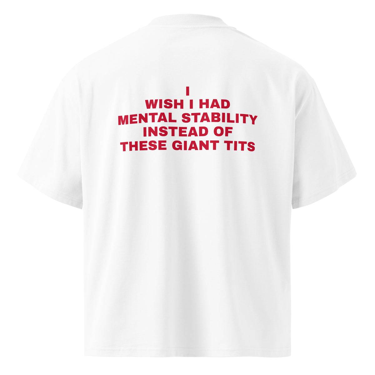 I WISH I HAD MENTAL STABILITY INSTEAD OF THESE GIANT TITS oversized t-shirt – white back view | So True