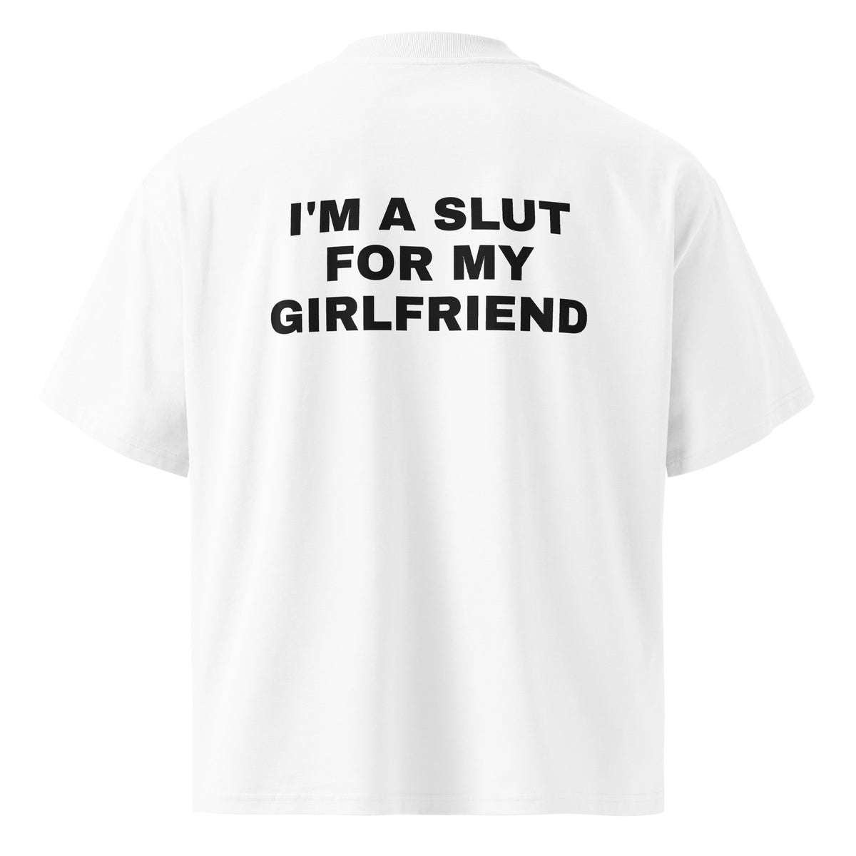 I'M A SLUT FOR MY GIRLFRIEND oversized t-shirt – white back view | So True