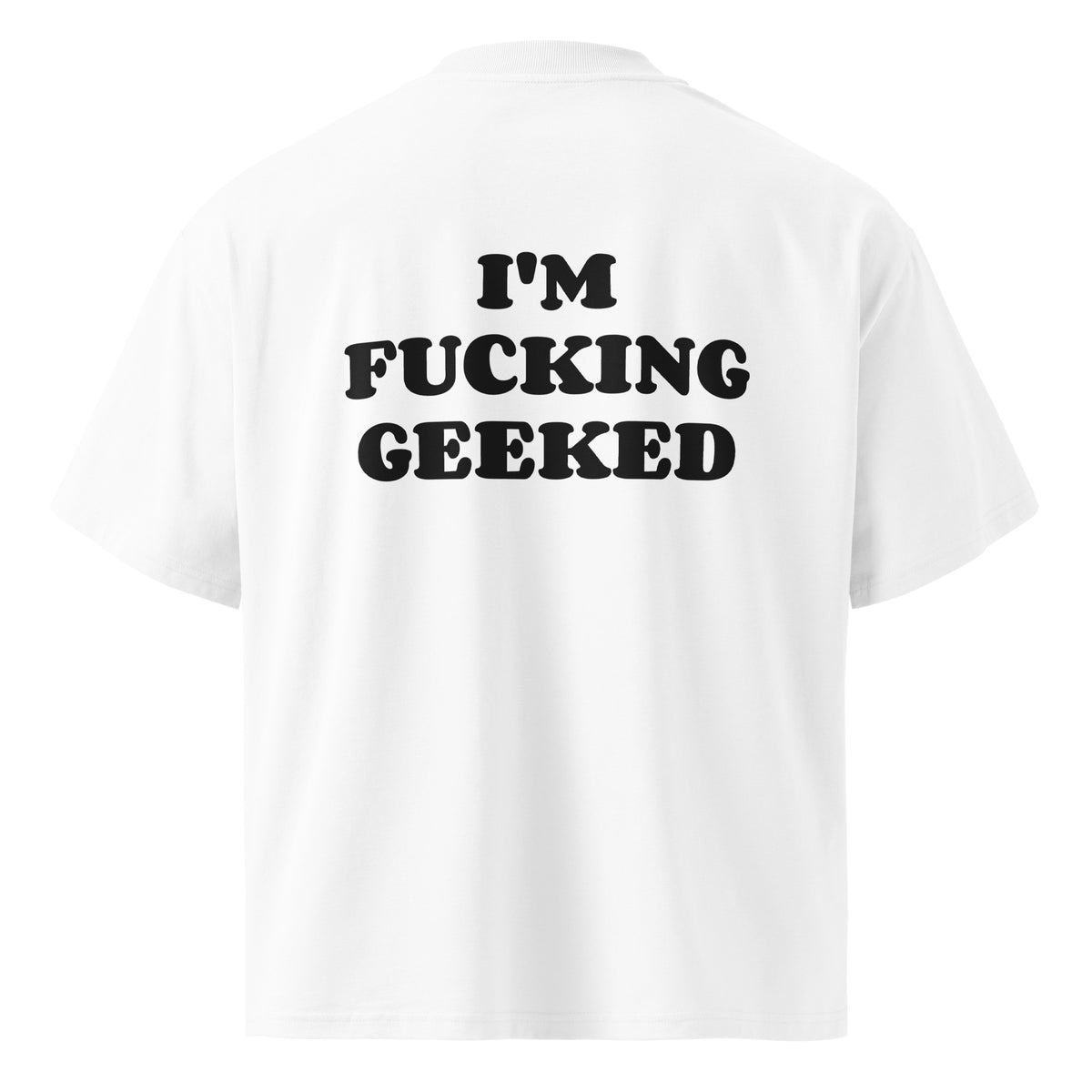 I'M FUCKING GEEKED oversized t-shirt – white back view | So True