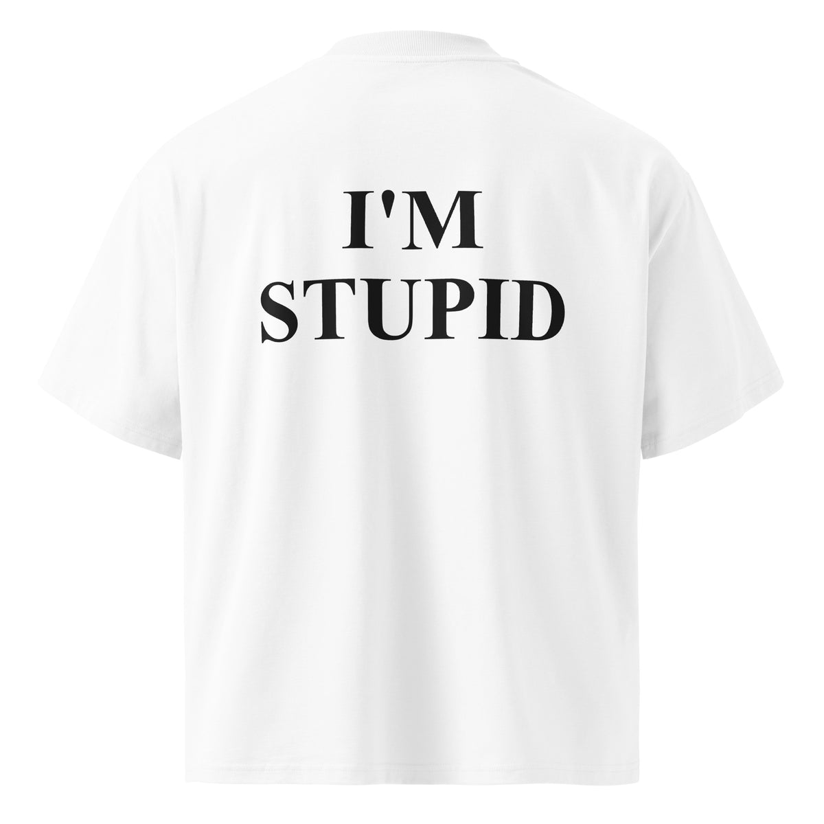 I'M STUPID oversized t-shirt – white back view | So True