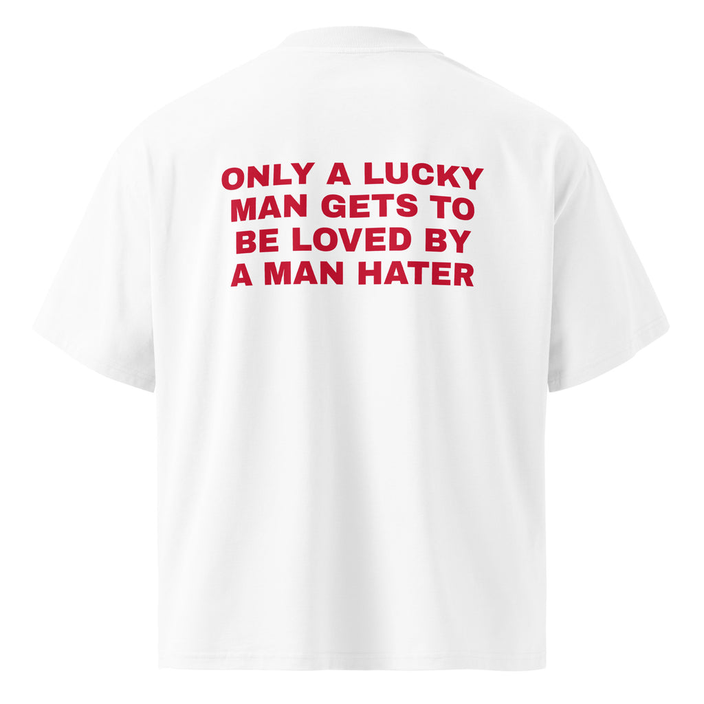 ONLY A LUCKY MAN GETS TO BE LOVED BY A MAN HATER oversized t-shirt – white back view | So True