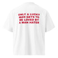 ONLY A LUCKY MAN GETS TO BE LOVED BY A MAN HATER oversized t-shirt – white back view | So True