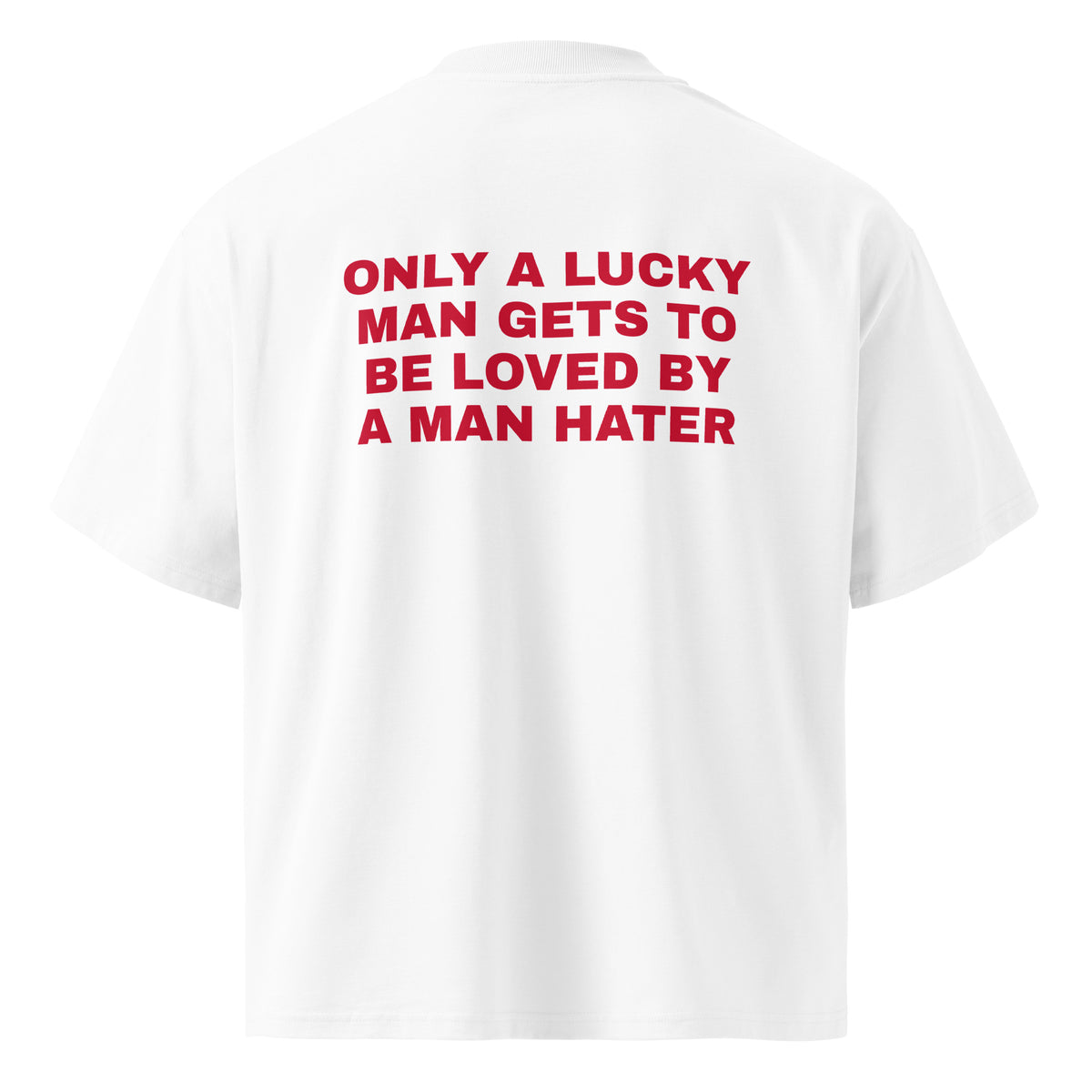 ONLY A LUCKY MAN GETS TO BE LOVED BY A MAN HATER oversized t-shirt – white back view | So True