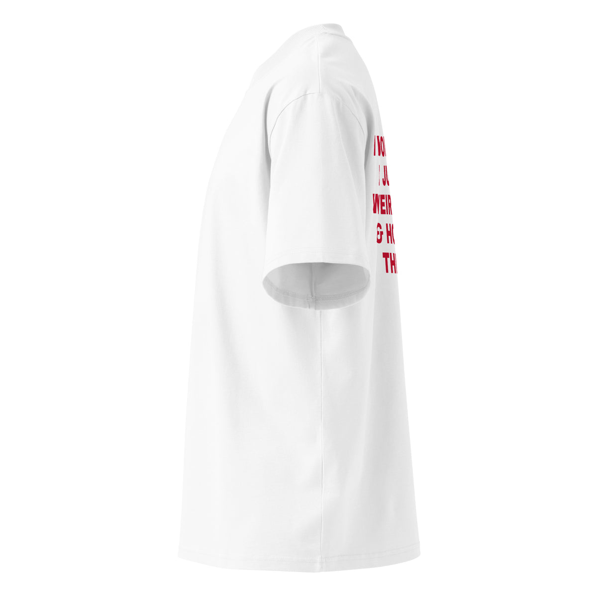 I DON'T FLIRT I JUST SAY WEIRD STUFF & HOPE FOR THE BEST oversized t-shirt – white left view | So True