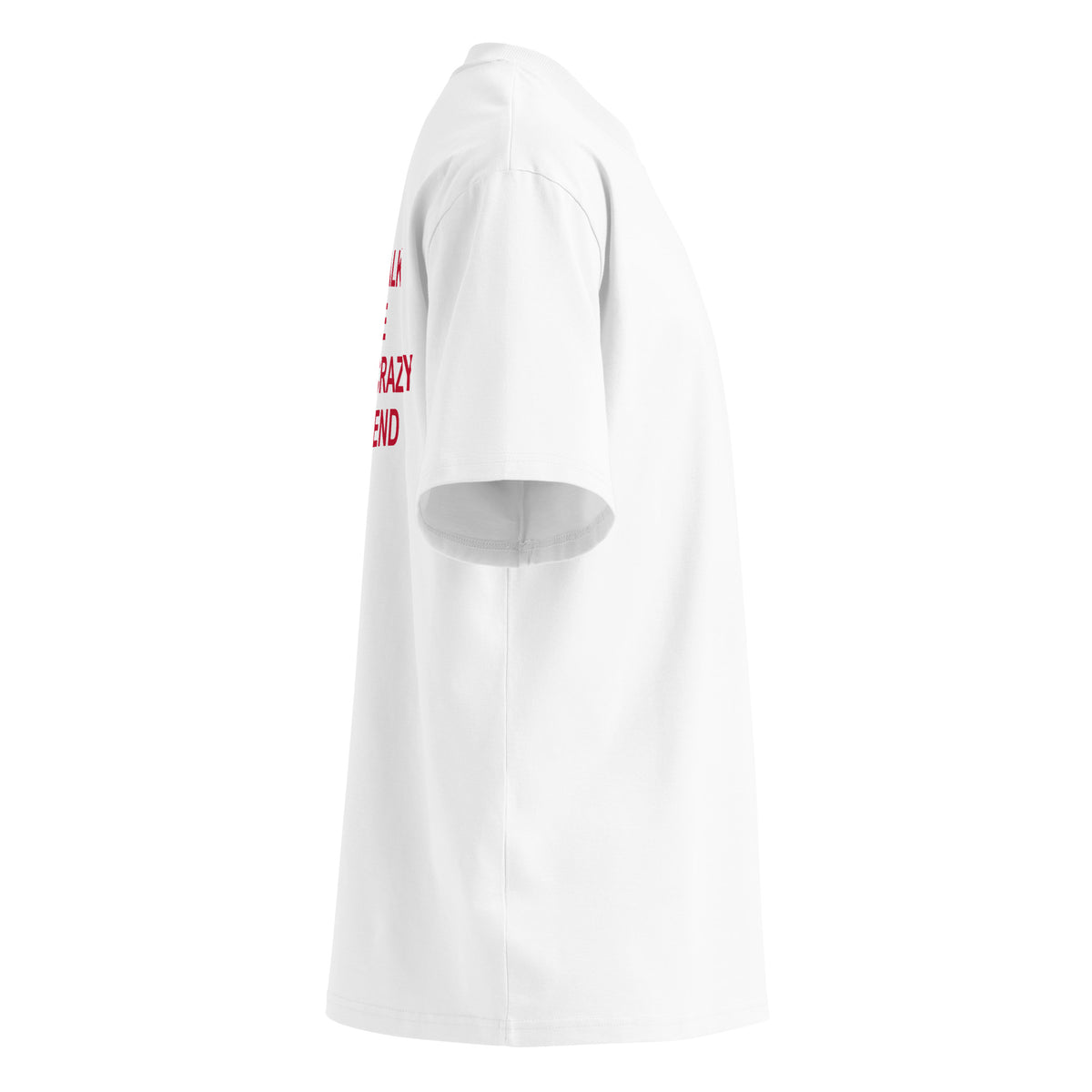 DON'T TALK TO ME I HAVE A CRAZY GIRLFRIEND oversized t-shirt – white right view | So True