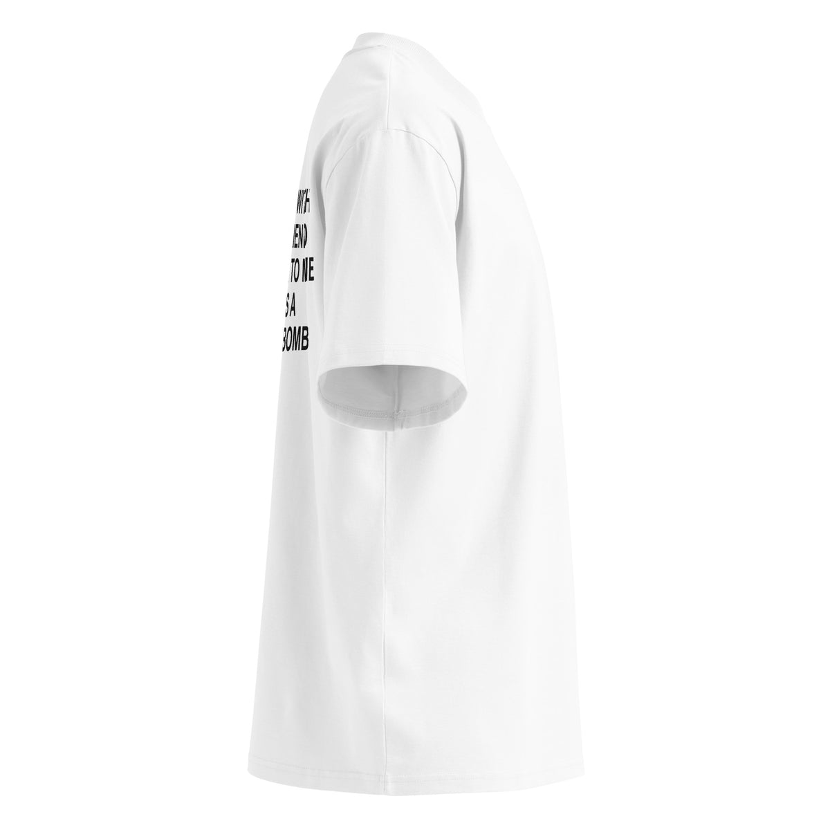 I'M IN LOVE WITH MY GIRLFRIEND DON'T TALK TO ME SHE HAS A NUCLEAR BOMB oversized t-shirt – white right view | So True