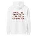 I'M NOT 30. I'M 18 WITH 12 YEARS OF EXPERIENCE HOODIE