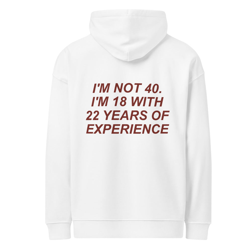 I'M NOT 40. I'M 18 WITH 22 YEARS OF EXPERIENCE HOODIE