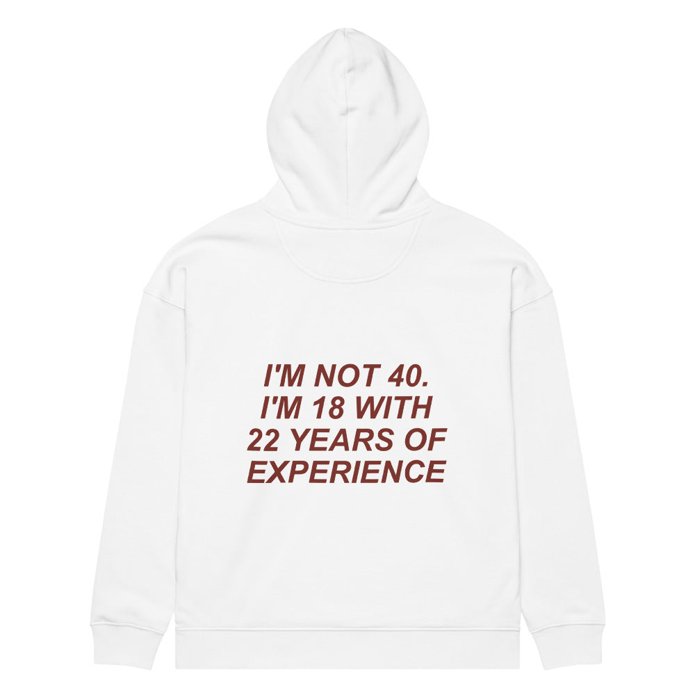 I'M NOT 40. I'M 18 WITH 22 YEARS OF EXPERIENCE HOODIE