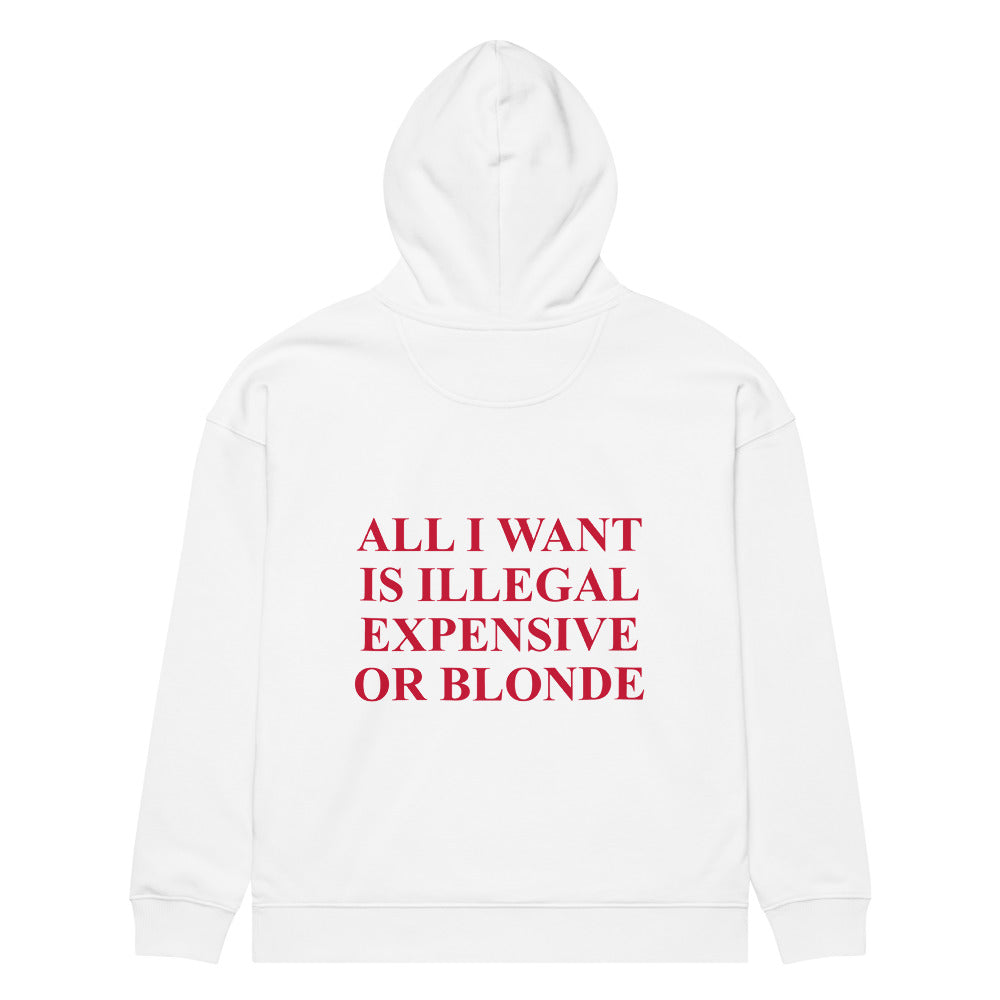 ALL I WANT IS ILLEGAL EXPENSIVE OR BLONDE HOODIE