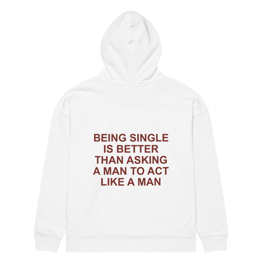 BEING SINGLE IS BETTER THAN ASKING A MAN TO ACT LIKE A MAN HOODIE