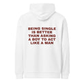 BEING SINGLE IS BETTER THAN ASKING A BOY TO ACT LIKE A MAN HOODIE