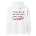 I ALSO GHOST MY FAMILY SO DON’T TAKE IT PERSONALLY HOODIE