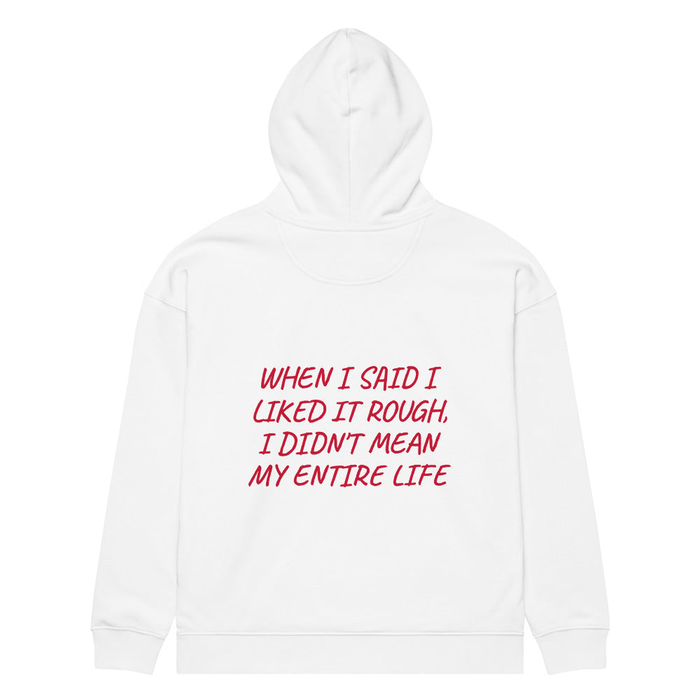 WHEN I SAID I LIKED IT ROUGH, I DIDN'T MEAN MY ENTIRE LIFE HOODIE