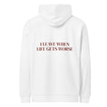 I LEAVE WHEN LIFE GETS WORSE HOODIE