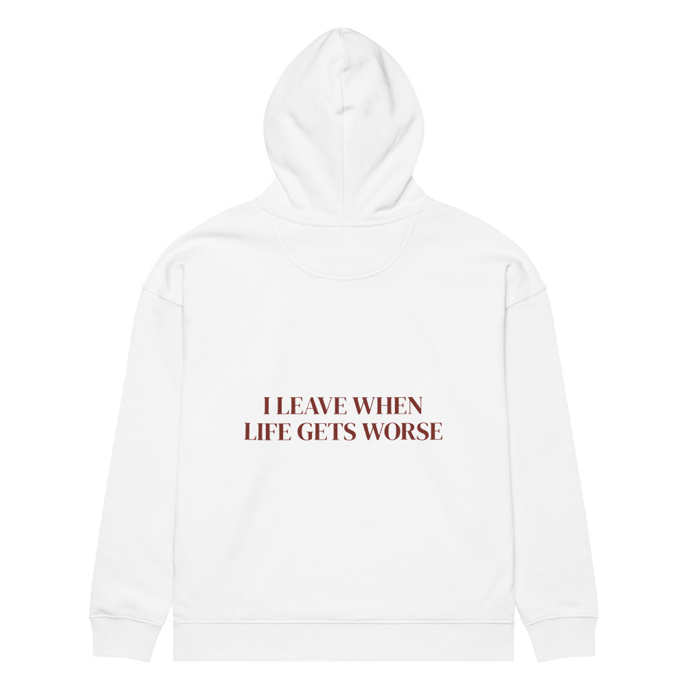 I LEAVE WHEN LIFE GETS WORSE HOODIE