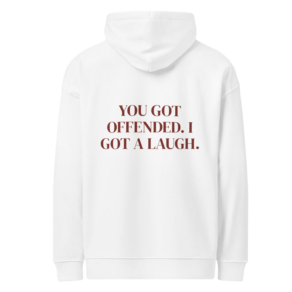 YOU GOT OFFENDED. I GOT A LAUGH. HOODIE