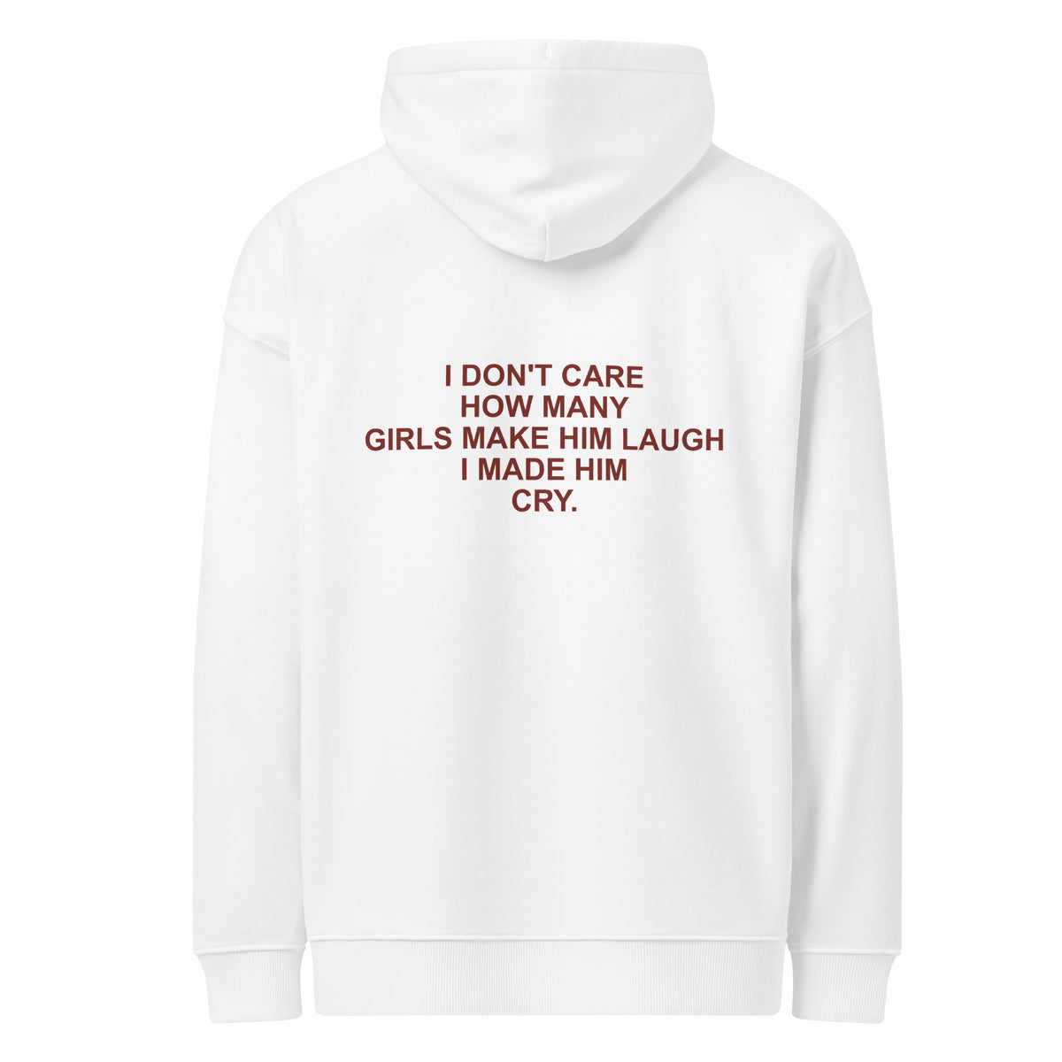 I DON'T CARE HOW MANY GIRLS MAKE HIM LAUGH I MADE HIM CRY oversized hoodie – white back view | So True