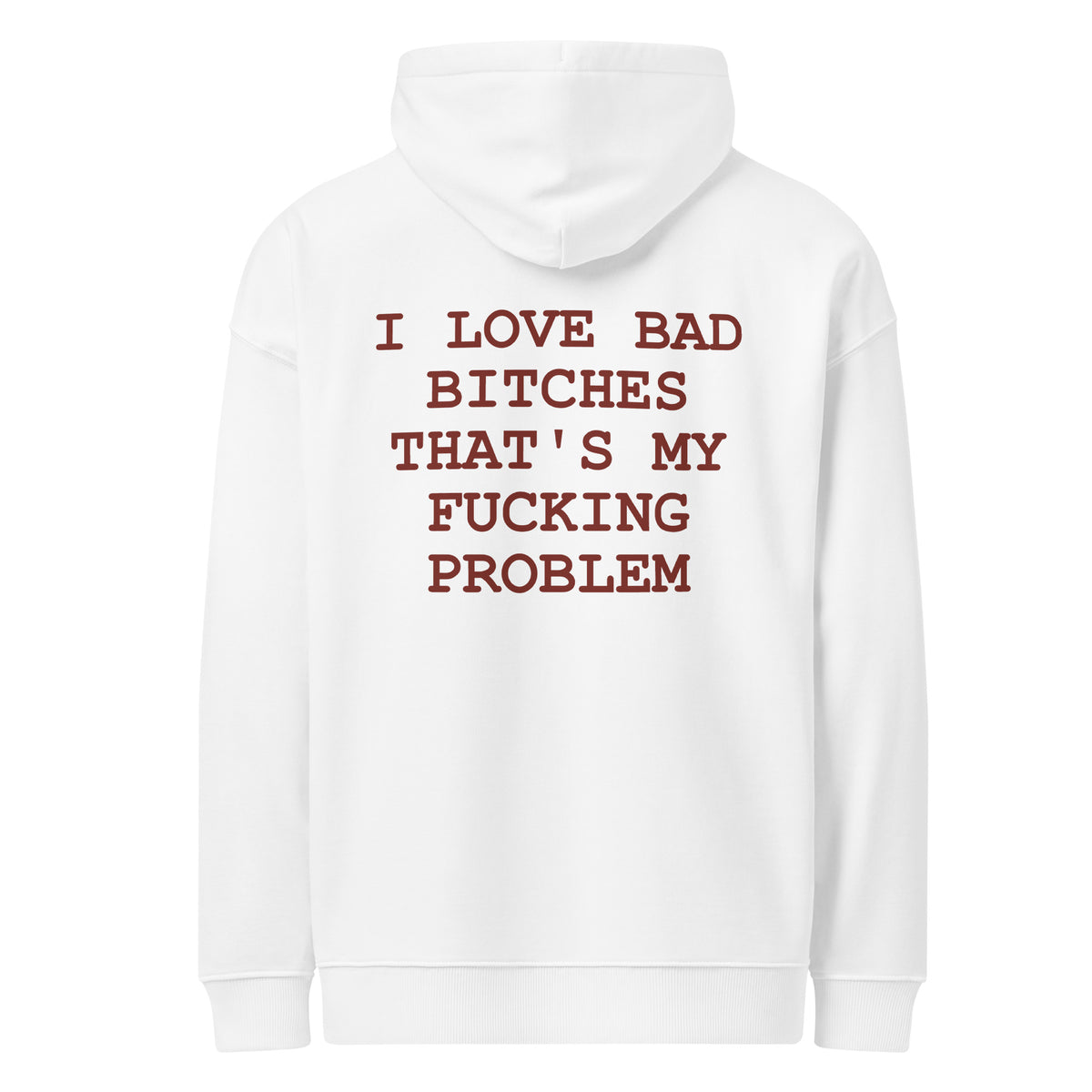 I LOVE BAD BITCHES THAT'S MY FUCKING PROBLEM oversized hoodie – white back view | So True