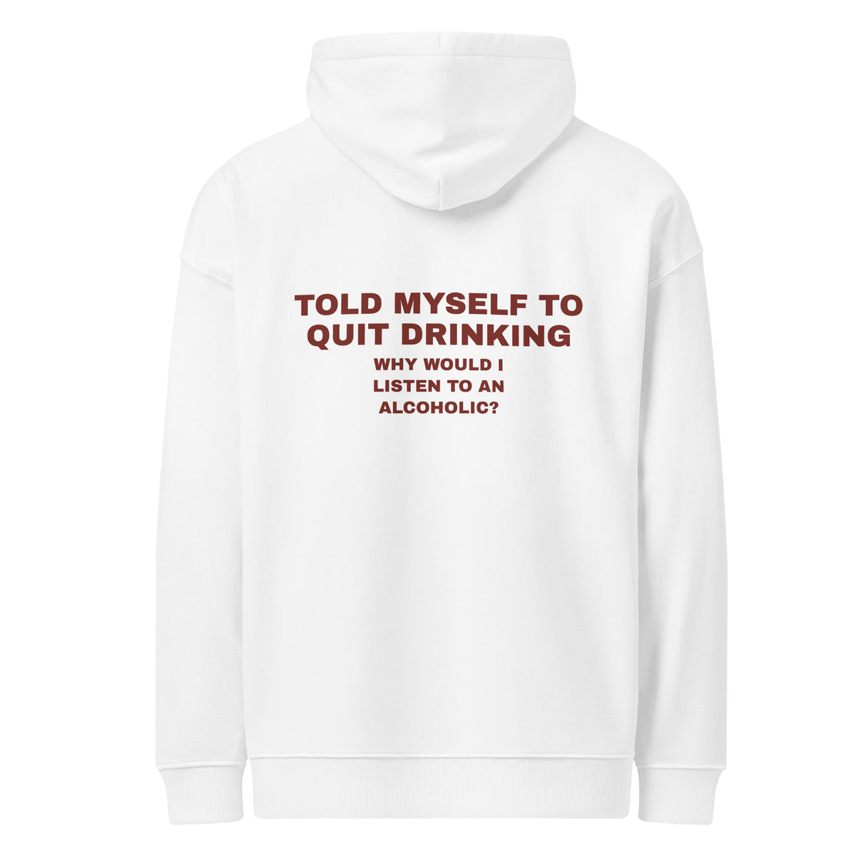 TOLD MYSELF TO QUIT DRINKING. WHY WOULD I LISTEN TO AN ALCOHOLIC oversized hoodie – white back view | So True