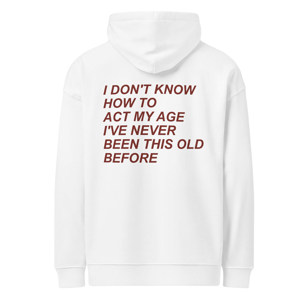 I DON'T KNOW HOW TO ACT MY AGE I'VE NEVER BEEN THIS OLD BEFORE oversized hoodie – white back view | So True