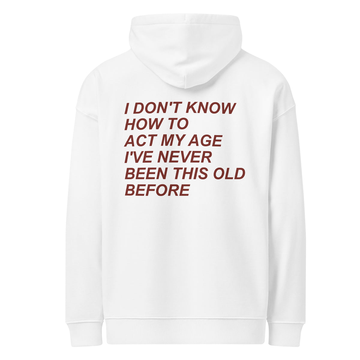 I DON'T KNOW HOW TO ACT MY AGE I'VE NEVER BEEN THIS OLD BEFORE oversized hoodie – white back view | So True