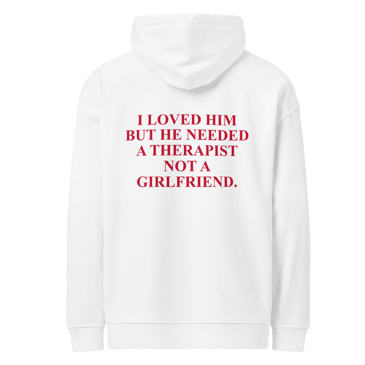 I LOVED HIM BUT HE NEEDED A THERAPIST NOT A GIRLFRIEND oversized hoodie – white back view | So True