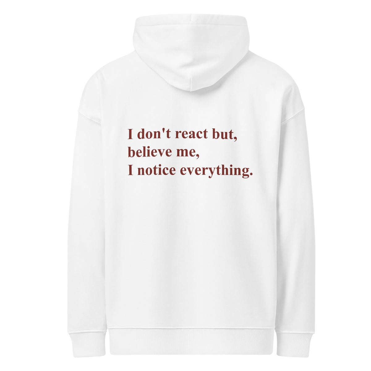 I DON'T REACT BUT, BELIEVE ME, I NOTICE EVERYTHING oversized hoodie – white back view | So True