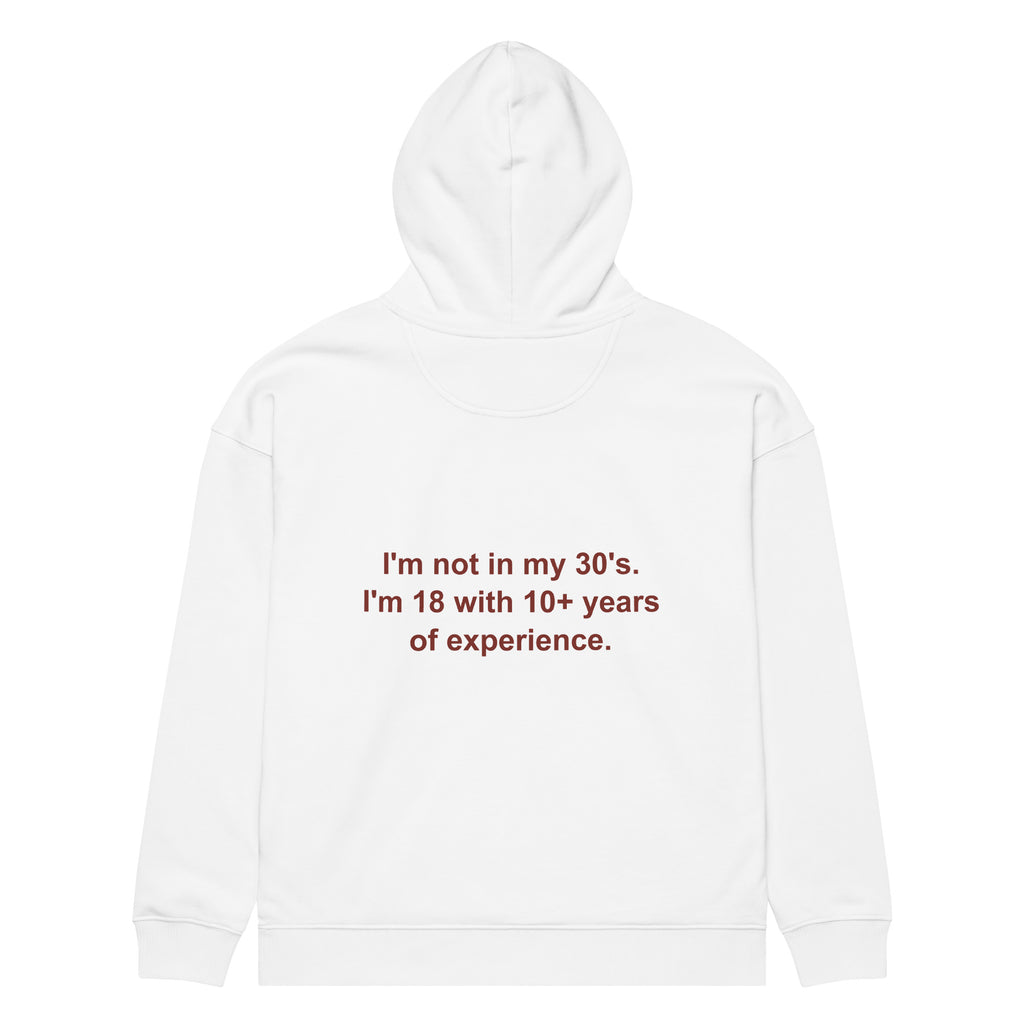 I'M NOT IN MY 30'S. I'M 18 WITH 10+ YEARS OF EXPERIENCE oversized hoodie – white back view | So True