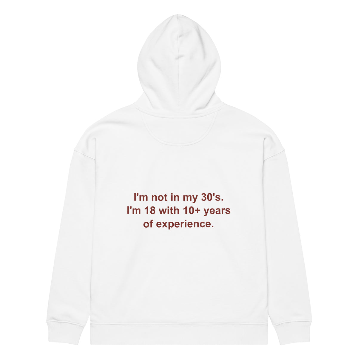 I'M NOT IN MY 30'S. I'M 18 WITH 10+ YEARS OF EXPERIENCE oversized hoodie – white back view | So True