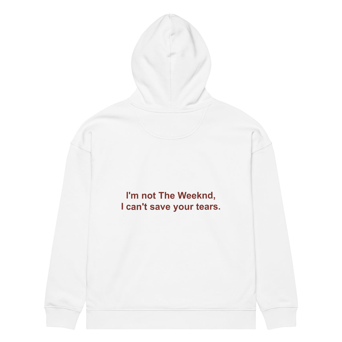 I'M NOT THE WEEKND, I CAN'T SAVE YOUR TEARS. oversized hoodie – white back view | So True