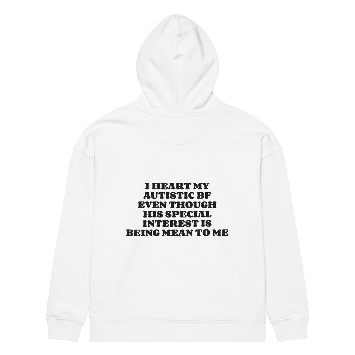 I HEART MY AUTISTIC BF EVEN THOUGH HIS SPECIAL INTEREST IS BEING MEAN TO ME oversized hoodie – white back view | So True
