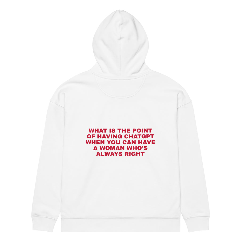 WHAT IS THE POINT OF HAVING CHATGPT WHEN YOU CAN HAVE A WOMAN WHO'S ALWAYS RIGHT oversized hoodie – white back view | So True