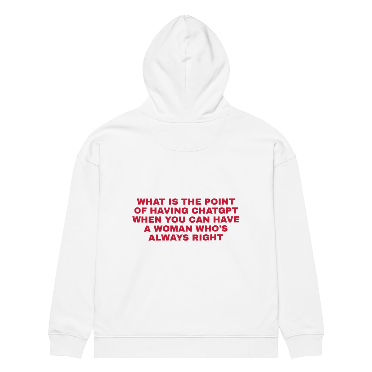 WHAT IS THE POINT OF HAVING CHATGPT WHEN YOU CAN HAVE A WOMAN WHO'S ALWAYS RIGHT oversized hoodie – white back view | So True