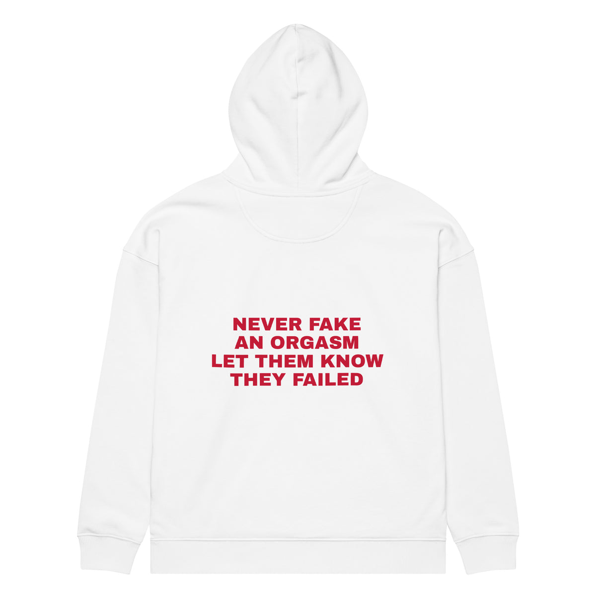 NEVER FAKE AN ORGASM LET THEM KNOW THEY FAILED oversized hoodie – white back view | So True
