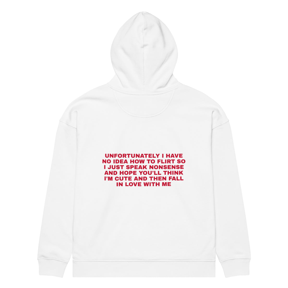 UNFORTUNATELY I HAVE NO IDEA HOW TO FLIRT SO I JUST SPEAK NONSENSE AND HOPE YOU'LL THINK I'M CUTE AND THEN FALL IN LOVE WITH ME oversized hoodie – white back view | So True