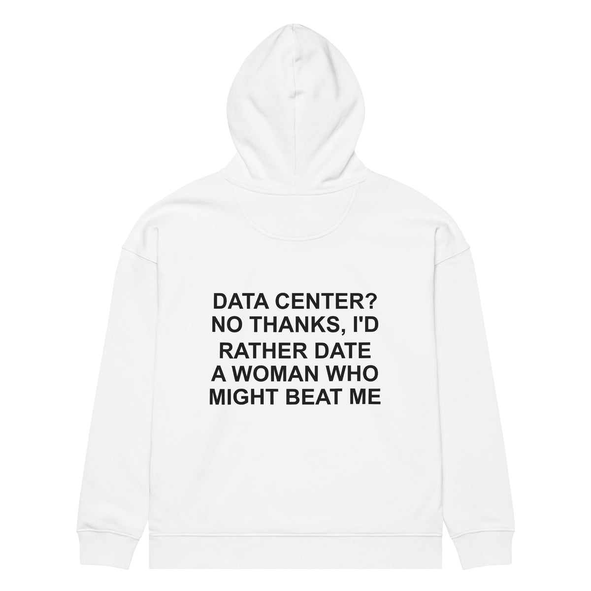 DATA CENTER? NO THANKS, I'D RATHER DATE A WOMAN WHO MIGHT BEAT ME oversized hoodie – white back view | So True