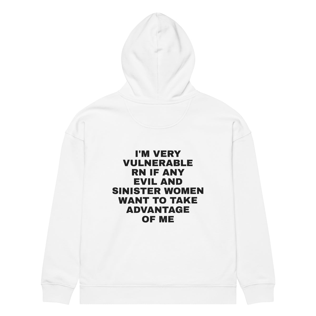 I'M VERY VULNERABLE RN IF ANY EVIL AND SINISTER WOMEN WANT TO TAKE ADVANTAGE OF ME oversized hoodie – white back view | So True