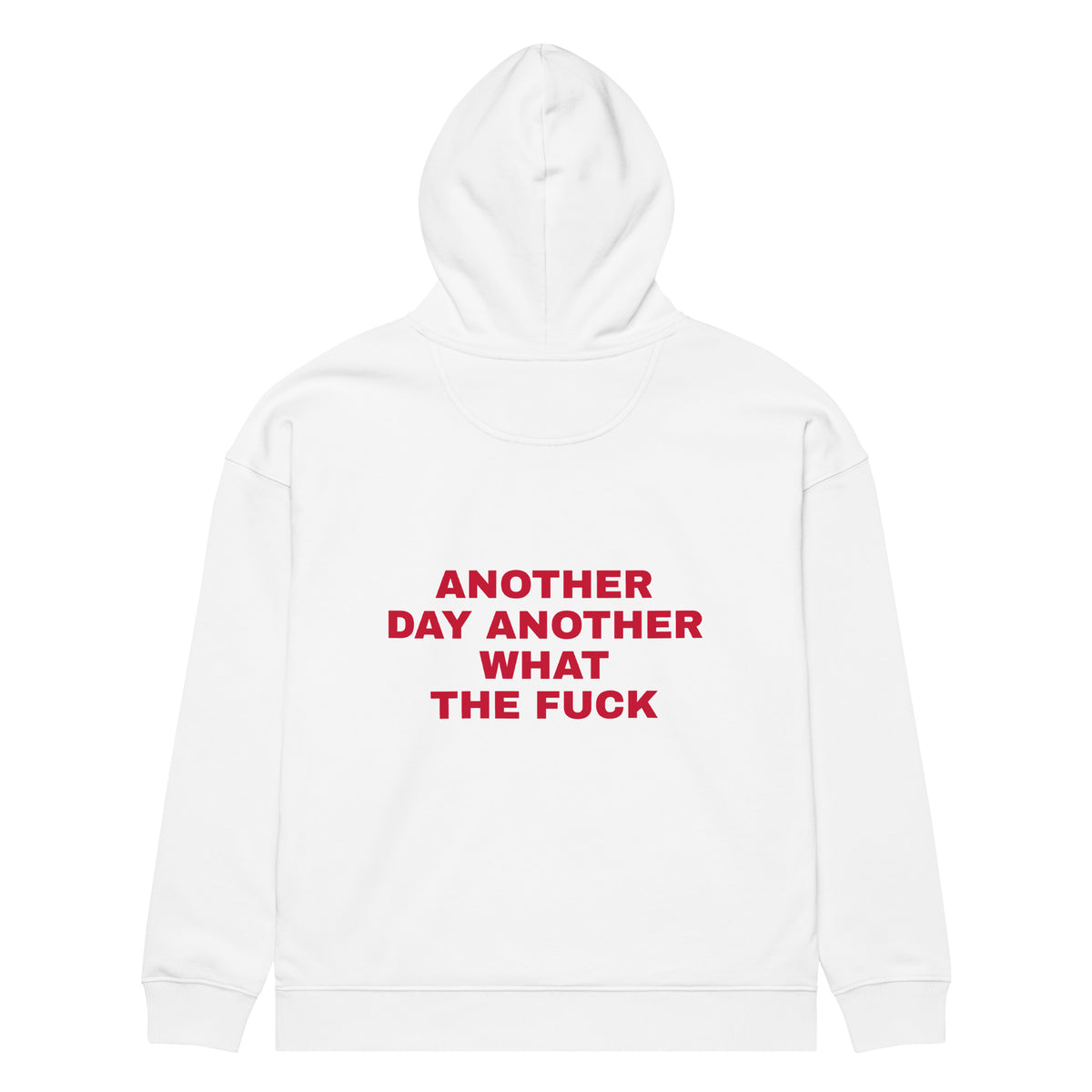 ANOTHER DAY ANOTHER WHAT THE FUCK oversized hoodie – white back view | So True