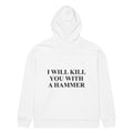 I WILL KILL YOU WITH A HAMMER oversized hoodie – white back view | So True