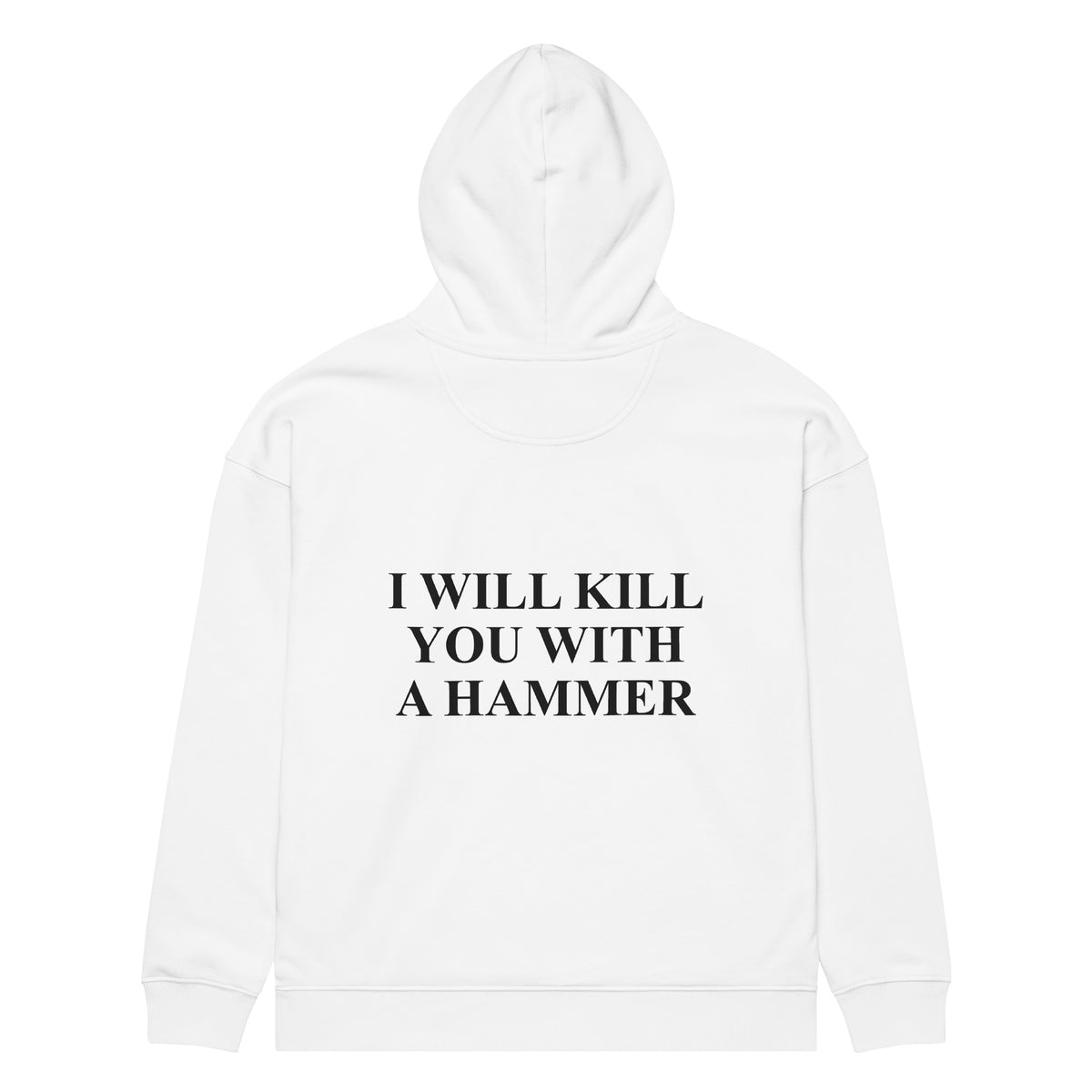 I WILL KILL YOU WITH A HAMMER oversized hoodie – white back view | So True