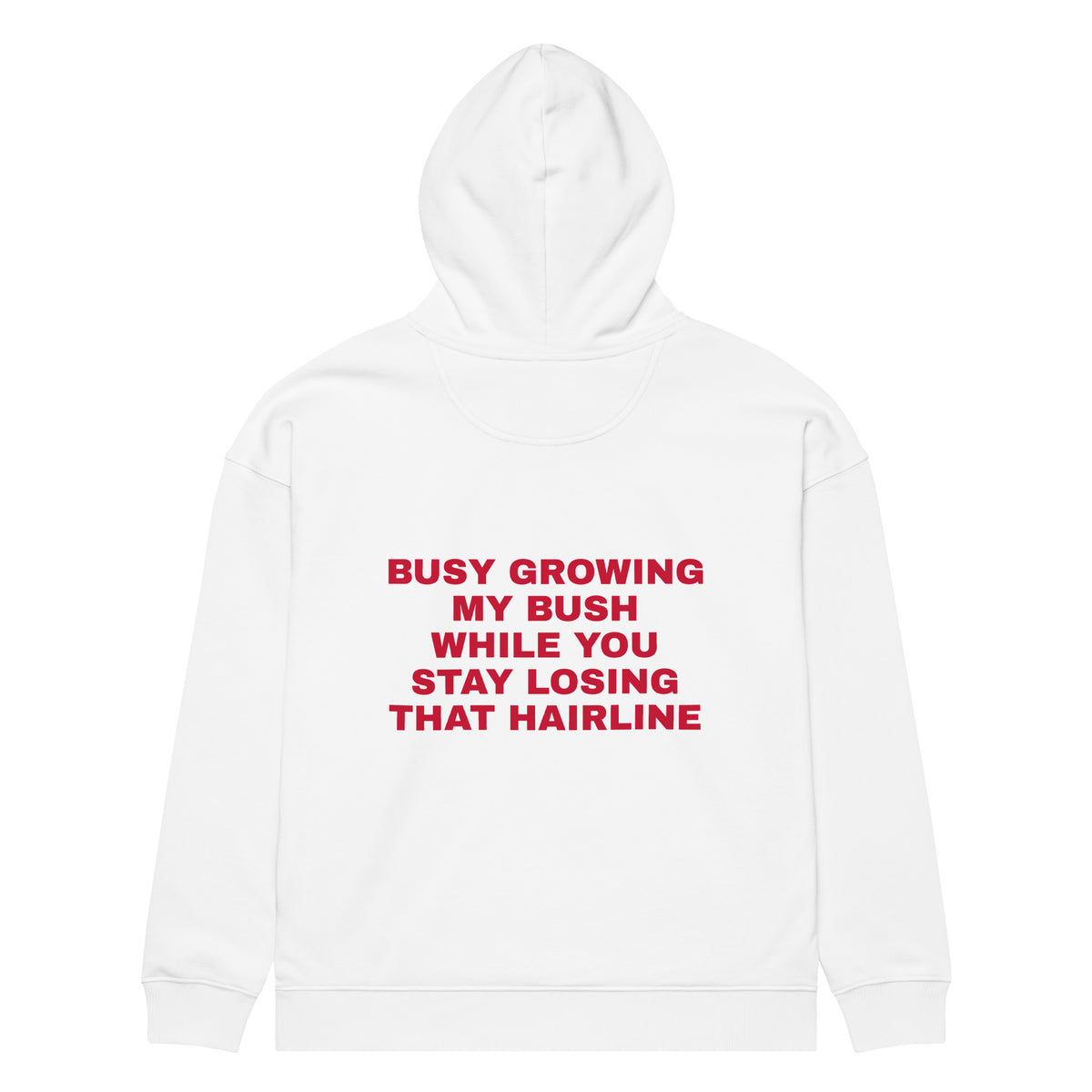 BUSY GROWING MY BUSH WHILE YOU STAY LOSING THAT HAIRLINE oversized hoodie – white back view | So True