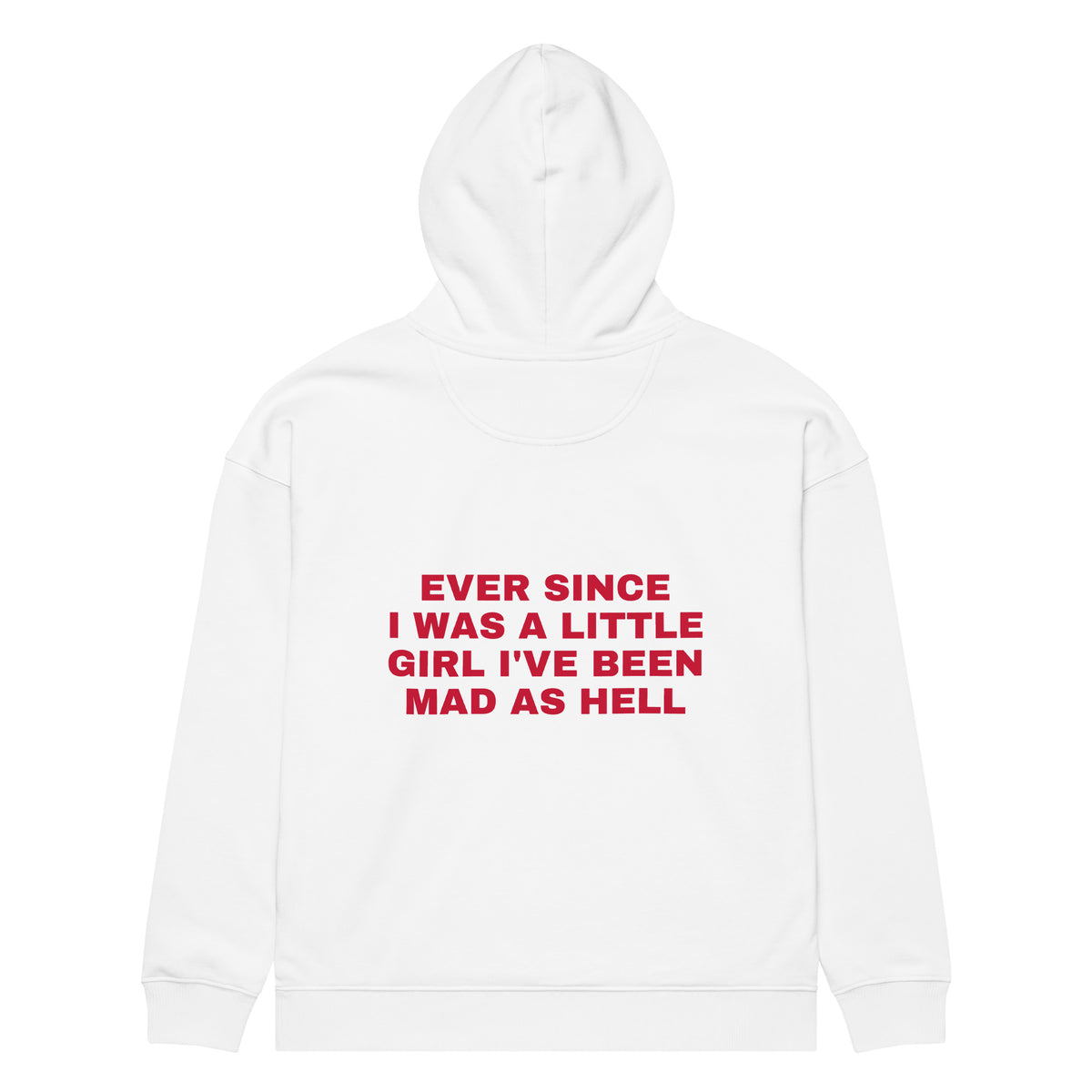 EVER SINCE I WAS A LITTLE GIRL I'VE BEEN MAD AS HELL oversized hoodie – white back view | So True
