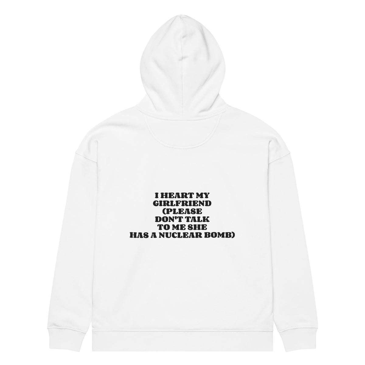 I HEART MY GIRLFRIEND (PLEASE DON'T TALK TO ME SHE HAS A NUCLEAR BOMB) oversized hoodie – white back view | So True