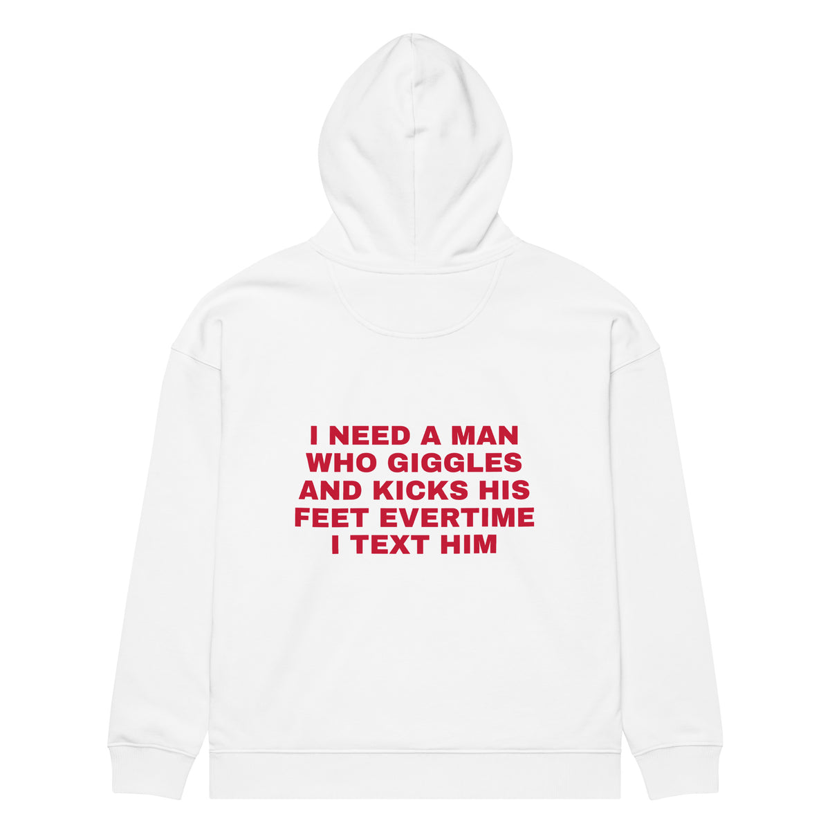I NEED A MAN WHO GIGGLES AND KICKS HIS FEET EVERTIME I TEXT HIM oversized hoodie – white back view | So True