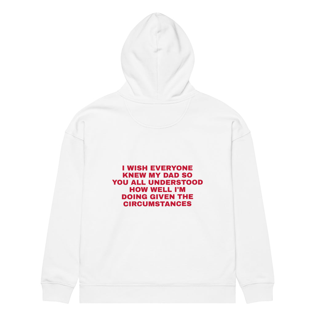 I WISH EVERYONE KNEW MY DAD SO YOU ALL UNDERSTOOD HOW WELL I'M DOING GIVEN THE CIRCUMSTANCES oversized hoodie – white back view | So True