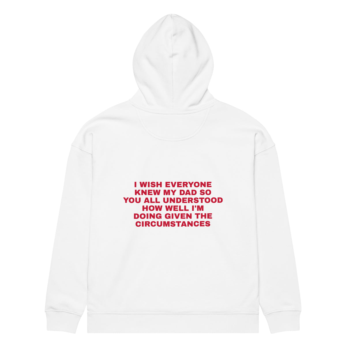 I WISH EVERYONE KNEW MY DAD SO YOU ALL UNDERSTOOD HOW WELL I'M DOING GIVEN THE CIRCUMSTANCES oversized hoodie – white back view | So True