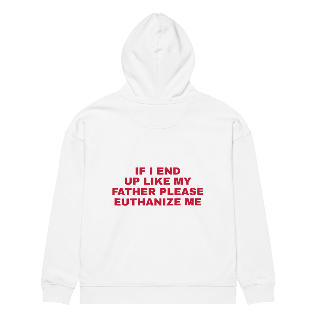IF I END UP LIKE MY FATHER PLEASE EUTHANIZE ME oversized hoodie – white back view | So True