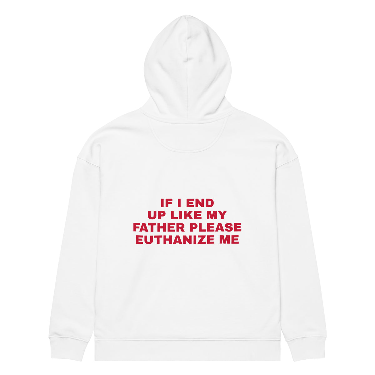 IF I END UP LIKE MY FATHER PLEASE EUTHANIZE ME oversized hoodie – white back view | So True