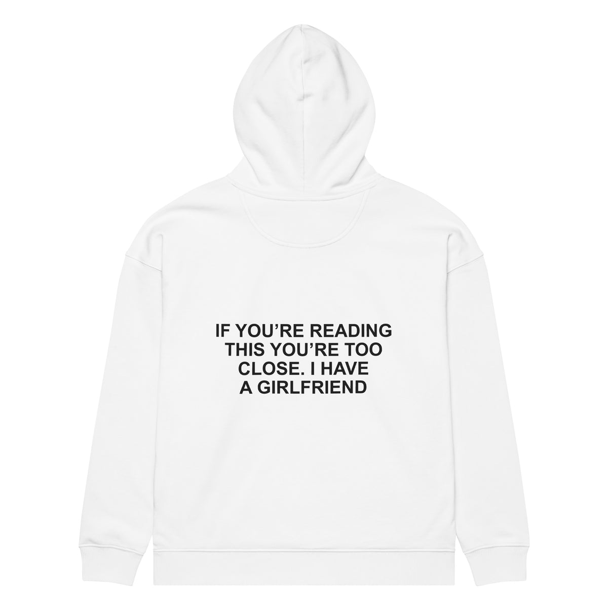 IF YOU’RE READING THIS YOU’RE TOO CLOSE. I HAVE A GIRLFRIEND oversized hoodie – white back view | So True